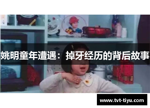 姚明童年遭遇：掉牙经历的背后故事