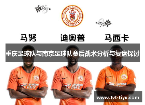 重庆足球队与南京足球队赛后战术分析与复盘探讨