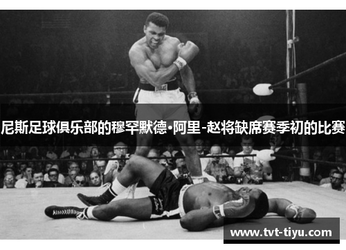 尼斯足球俱乐部的穆罕默德·阿里-赵将缺席赛季初的比赛